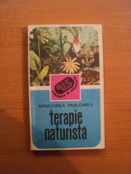 TERAPIE NATURISTA de MARIA CHIRILA , PAVEL CHIRILA , Bucuresti 1985