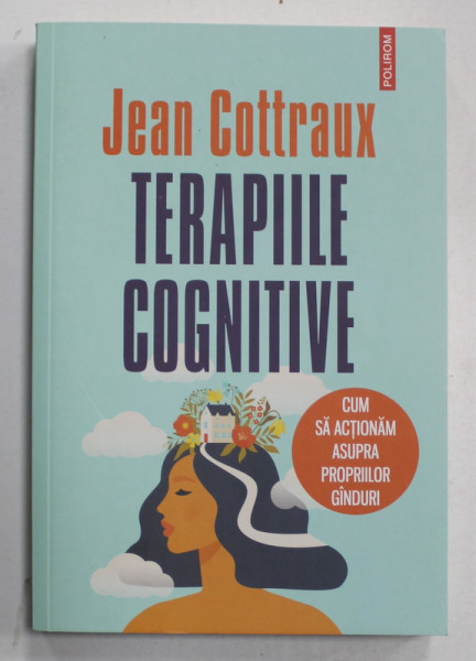 TERAPIILE COGNITIVE de JEAN COTTRAUX , CUM SA ACTIONAM ASUPRA PROPRIILOR GANDURI , 2021