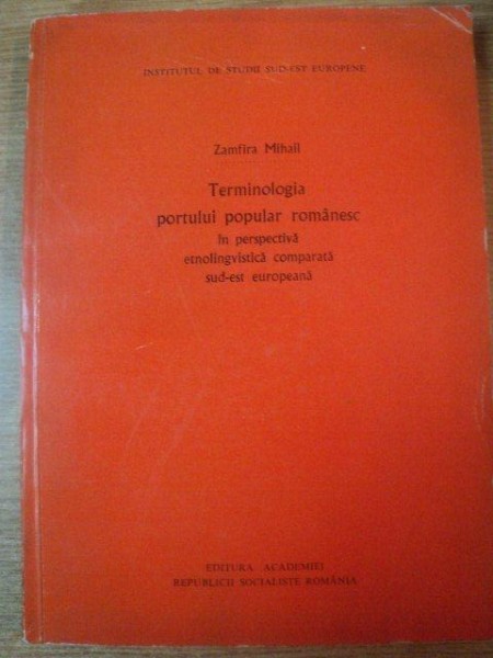 TERMINOLOGIA PORTULUI POPULAR ROMANESC IN PERSPECTIVA ETNOLINGVISTICA COMPARATA SUD-EST EUROPEANA de ZAMFIRA MIHAIL  1978