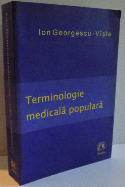 TERMINOLOGIE MEDICALA POPULARA  de ION GEORGESCU VISTE , 2007