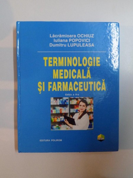 TERMINOLOGIE MEDICALA SI FARMACEUTICA , EDITIA A II - A de LACRAMIOARA OCHIUZ , IULIANA POPOVICI , DUMITRU LUPULEASA , 2011