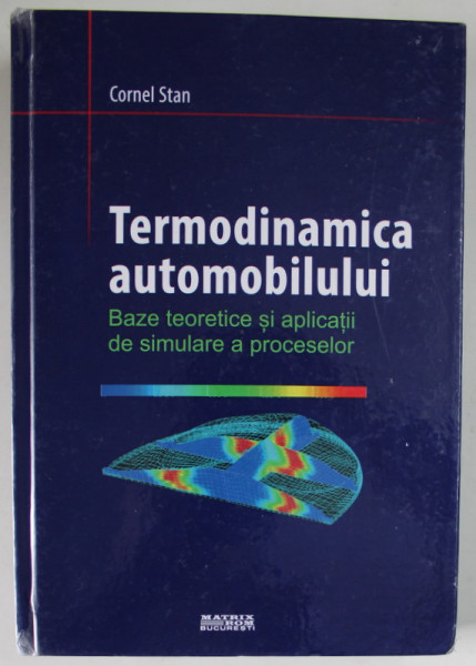 TERMODINAMICA AUTOMOBILULUI , BAZE TEORETICE SI APLICATII DE SIMULARE A PROCESELOR de CORNEL STAN , 2017