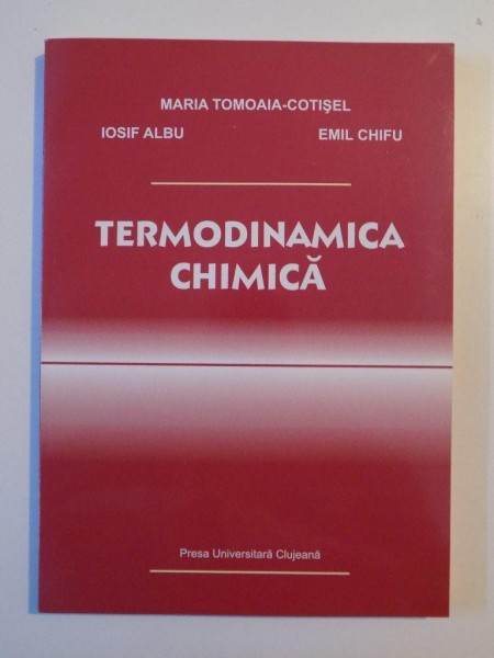 TERMODINAMICA CHIMICA de MARIA TOMOAIA - COTISEL , IOSIF ALBU  , EMIL CHIFU , 2009