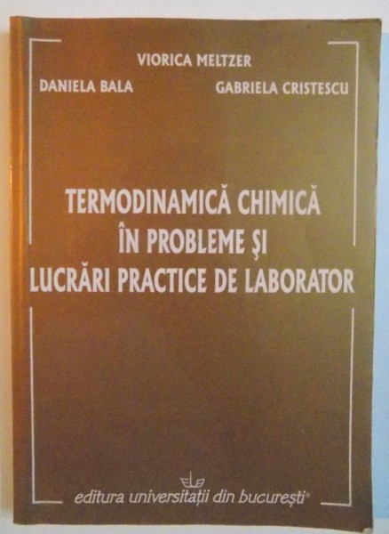 TERMODINAMICA CHIMICA IN PROBLEME SI LUCRARI PRACTICE DE LABORATOR de VIORICA MELTZER, GABRIELA CRISTESCU, 2006