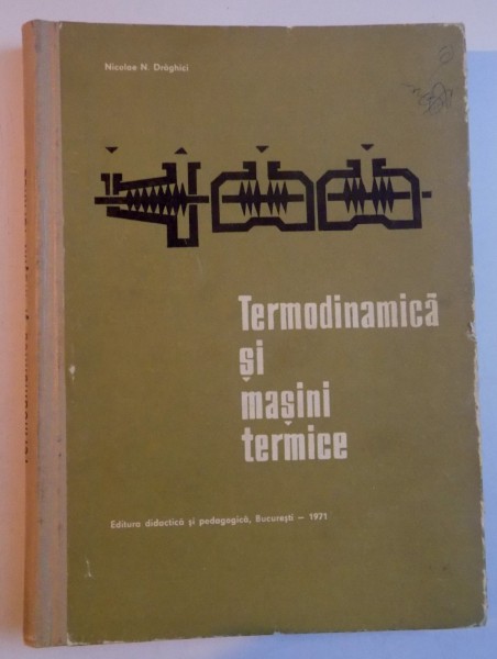 TERMODINAMICA SI MASINI TERMICE de NICOLAE N. DRAGHICI , 1971