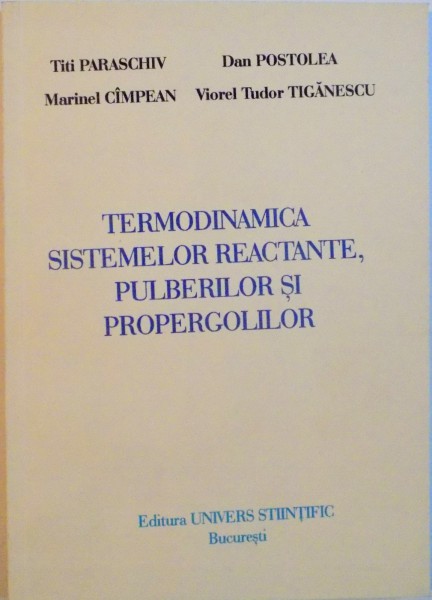 TERMODINAMICA SISTEMELOR REACTANTE, PULBERILOR SI PROPERGOLILOR de TITI PARASCHIV, DAN POSTOLEA, VIOREL TUDOR TIGANESCU, 2006