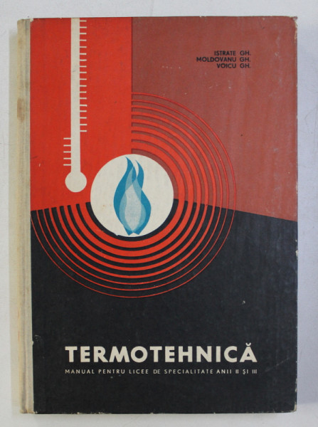 TERMOTEHNICA , MANUAL PENTRU LICEE DE SPECIALITATE ANII II SI III de ISTRATE GH , MOLDOVANU GH. , VOICU GH. , 1968