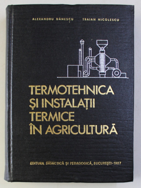 TERMOTEHNICA SI INSTALATII TERMICE IN AGRICULTURA de ALEXANDRU DANESCU ...TRAIAN NICOLESCU, 1967