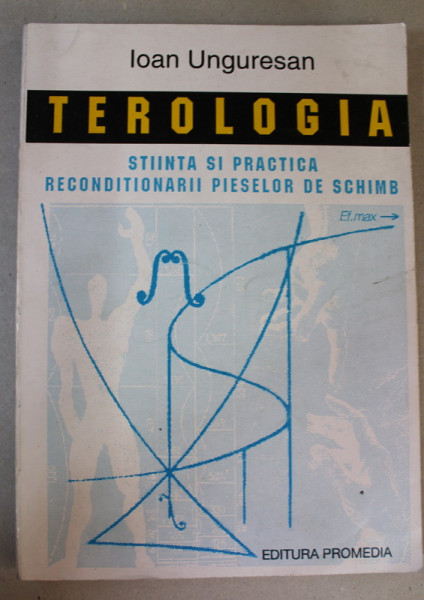 TEROLOGIA - STIINTA SI PRACTICA RECONDITIONARII PIESELOR DE SCHIMB de IOAN UNGURESAN , 1994