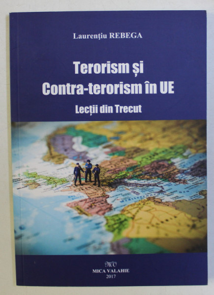 TERORISM SI CONTRA TERORISM IN UE - LECTII DIN TRECUT de LAURENTIU REBEGA , 2017