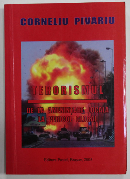 TERORISMUL , DE LA  AMENINTARE LOCALA  LA PERICOL GLOBAL de CORNELIU PIVARIU , 2005