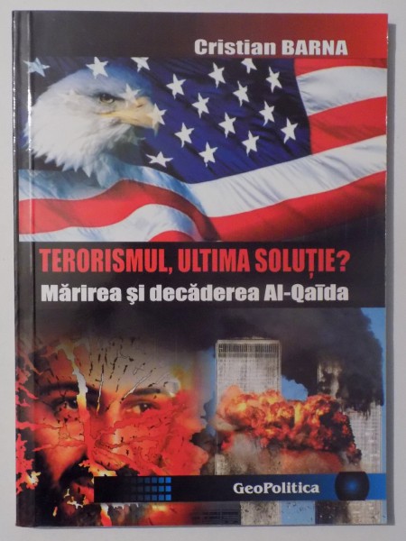 TERORISMUL , ULTIMA SOLUTIE ? MARIREA SI  DECADEREA  AL-QAIDA de CRISTIAN BARNA , 2010