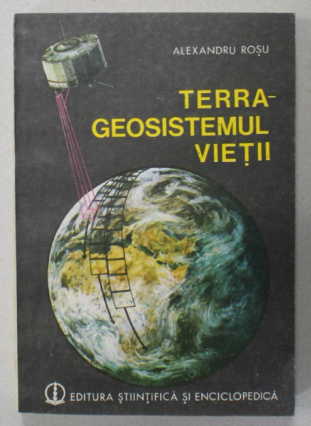 TERRA - ECOSISTEMUL VIETII - COORDONATE ECOGEOGRAFICE GLOBALE de ALEXANDRU ROSU , 1987 , PREZINTA SUBLINIERI *