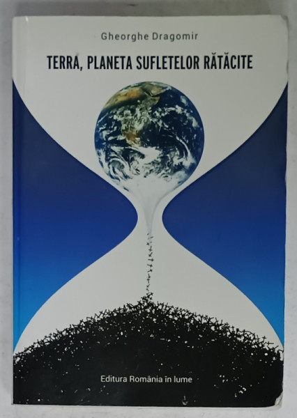 TERRA , PLANETA SUFLETELOR RATACITE de GHEORGHE DRAGOMIR , 2014 , PREZINTA INSEMNARI PE PAGINA DE GARDA *