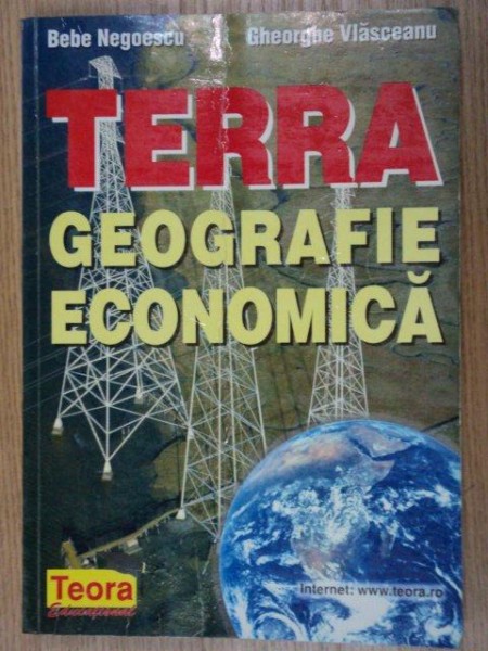 TERRA.GEOGRAFIE ECONOMICA - BEBE NEGOESCU , GHEORGHE VLASCEANU  1998