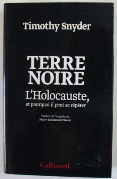 TERRE NOIRE , L 'HOLOCAUSTE , ET POURQUOI IL PEUT SE REPETER par TIMOTHY SNYDER , 2016