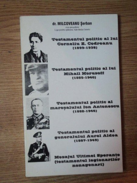 TESTAMENTUL POLITIC AL LUI CORNELIU Z. CODREANU , MIHAIL MORUSOFF , ION ANTONESCU , AUREL ALDEA de MILCOVEANU SERBAN , 1999