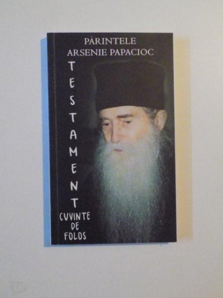 TESTAMENT , CUVINTE DE FOLOS de PARINTELE ARSENIE PAPACIOC , 2011