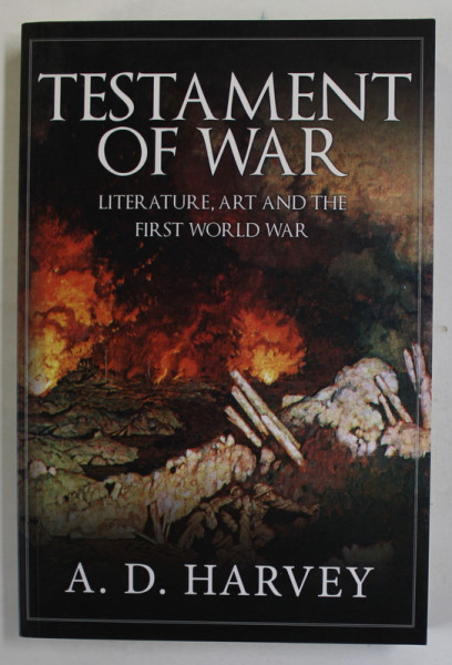 TESTAMENT OF WAR , LITERATURE , ART AND THE FIRST WORLD WAR by A.D. HARVEY , 2018