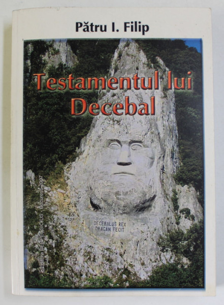 TESTAMENTUL LUI DECEBAL de PATRU I. FILIP , 2007 , DEDICATIE *