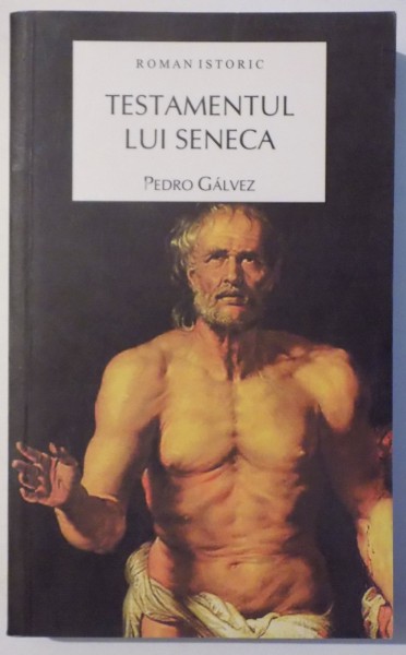 TESTAMENTUL LUI SENECA , ROMAN ISTORIC de PEDRO GALVEZ , 2009
