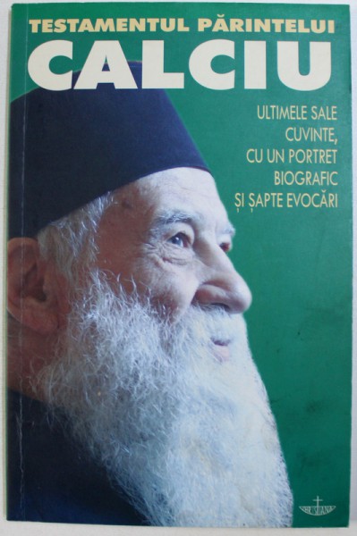 TESTAMENTUL PARINTELUI CALCIU, ULTIMELE SALE CUVINTE, CU UN PORTRET BIOGRAFIC SI SAPTE EVOCARI de RAZVAN CODRESCU ... CLAUDIU TARZIU , 2007