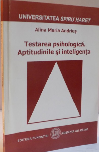 TESTAREA PSIHOLOGICA , APTITUDINILE SI INTELIGENTA de ALINA MARIA ANDRIES , 2010