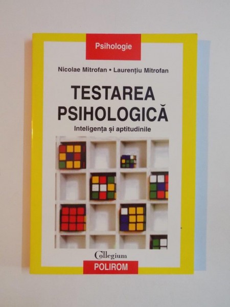 TESTAREA PSIHOLOGICA , INTELIGENTA SI APTITUDINILE de NICOLAE MITROFAN , LAURENTIU MITROFAN , 2005