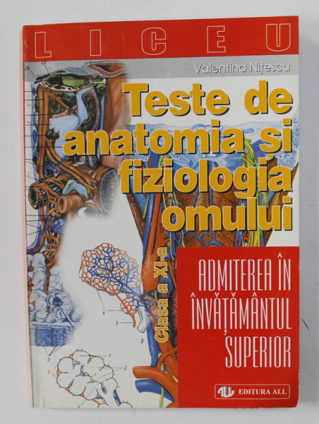 TESTE DE ANATOMIA SI FIZIOLOGIA OMULUI - ADMITEREA IN INVATAMANTUL SUPERIOR de VALENTINA NITESCU , CLASA A XI -A , 1996