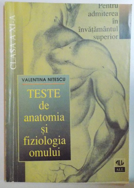 TESTE DE ANATOMIA SI FIZIOLOGIA OMULUI  , CLASA A XI A PENTRU ADMITEREA IN INVATAMANTUL SUPERIOR de VALENTINA NITESCU , EDITIE REVAZUTA , 1997