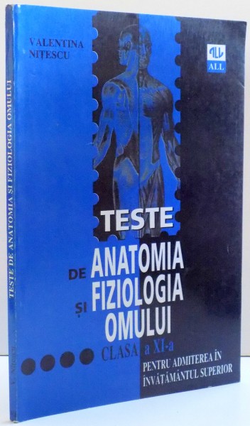 TESTE DE ANATOMIA SI FIZIOLOGIA OMULUI , CLASA A XI-A PENTRU ADMITEREA IN INVATAMANTUL UPERIOS de VALENTINA NITESCU , 1996