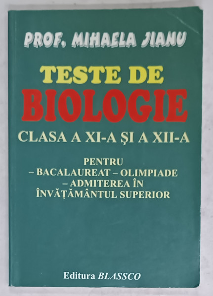 TESTE DE BIOLOGIE , CLASA  A XI -A si A XII -A de MIHAELA  JIANU , PENTRU BAC..ADMITERE IN INVATAMANTUL SUPERIOR , 2006