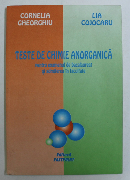 TESTE DE CHIMIE ANORGANICA PENTRU EXAMENUL DE BACALAUREAT SI ADMITERE IN FACULTARE de CORNELIA GHEORGHIU , LIA COJOCARU , 1996