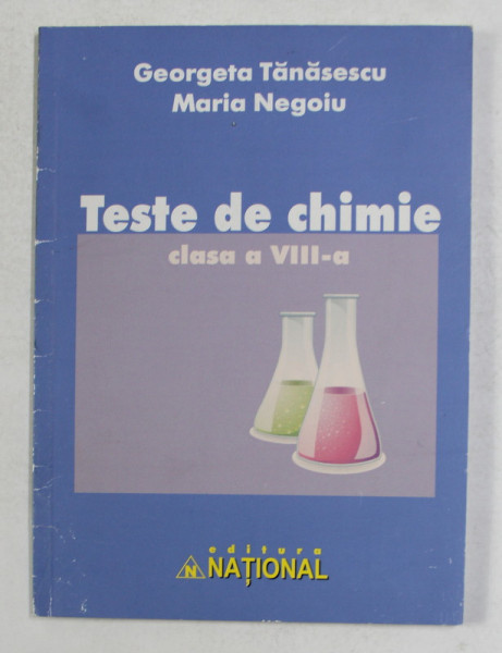 TESTE DE CHIMIE . CLASA A VIII -A de GEORGETA TANASESCU si MARIA NEGOIU , 2010