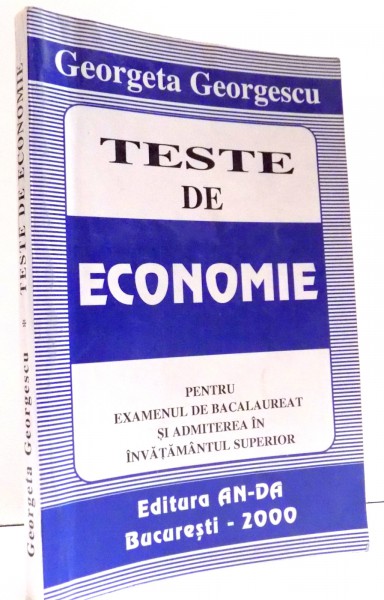 TESTE DE ECONOMIE PENTRU EXAMENUL DE BACALAUREAT SI ADMITEREA IN INVATAMANTUL SUPERIOR de GEORGETA GEORGESCU , 2000
