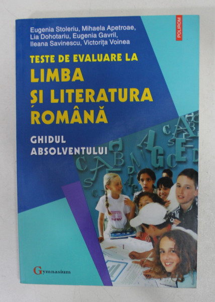 TESTE DE EVALUARE LA LIMBA SI LITERATURA ROMANA - GHIDUL ABSOLVENTULUI de EUGENIA STOLERIU ...VICTORITA VOINEA , 2005