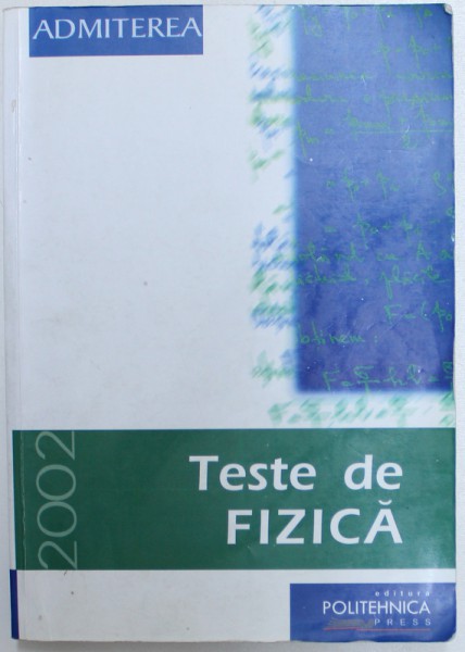 TESTE DE FIZICA  - ADMITEREA 2002 de ION M. POPESCU ..GABRIELA F. CONE , 2002