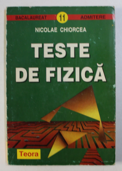 TESTE DE FIZICA de NICOLAE CHIORCEA , SERIA BACALAUREAT - ADMITERE , NR . 11 , 1997
