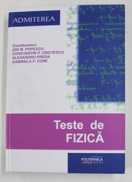 TESTE DE FIZICA - SERIA '' ADMITEREA '' , coordonatori ION M. POPESCU ...GABRIELA F. CONE , 2020