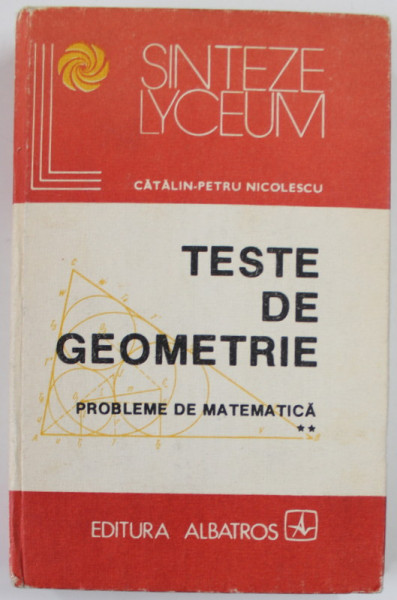 TESTE DE GEOMETRIE , PROBLEME DE MATEMATICA PART. II de CATALIN-PETRU NICOLESCU , 1986