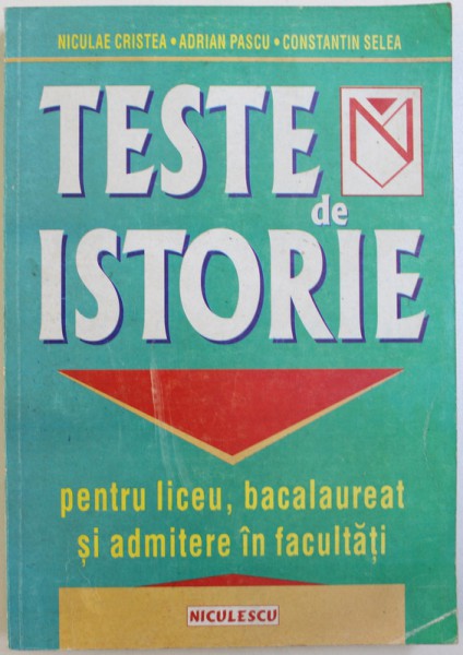 TESTE DE ISTORIE PENTRU LICEU , BACALAUREAT , SI ADMITERE IN FACULTATI de NICULAE CRISTEA ...CONSTANTIN SELEA , 1999