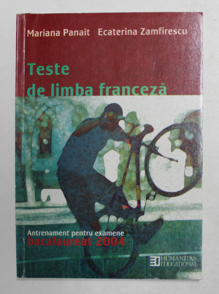 TESTE DE LIMBA FRANCEZA - ANTRENAMENT PENTRU EXAMENE BACALAUREAT 2004 de MARIANA PANAIT si ECATERINA ZAMFIRESCU , 2004