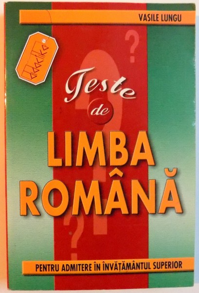 TESTE DE LIMBA ROMANA , PENTRU ADMITERE IN INVATAMANTUL SUPERIOR , 2004