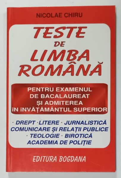 TESTE DE LIMBA ROMANA PENTRU EXAMENUL DE BACALAUREAT SI ADMITEREA IN INVATAMANTUL SUPERIOR de NICOLAE CHIRU , ANII '90