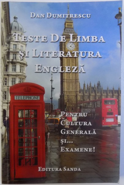 TESTE DE LIMBA SI LITERATURA ENGLEZA  - PENTRU CULTURA GENERALA SI ...EXAMENE! de DAN DUMITRESCU , 2010
