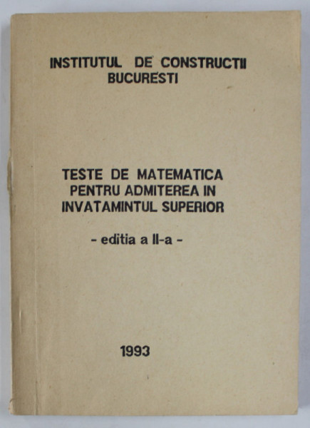 TESTE DE MATEMATICA PENTRU ADMITEREA IN INVATAMANTUL SUPERIOR , 1993
