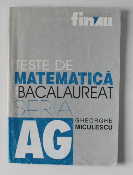 TESTE DE MATEMATICA PENTRU BACALAUREAT de GHEORGHE  MICULESCU , 2002