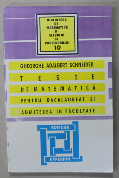 TESTE DE MATEMATICA PENTRU BACALAUREAT SI ADMITEREA IN FACULTATE de GHEORGHE ADALBERT SCHNEIDER , 1998