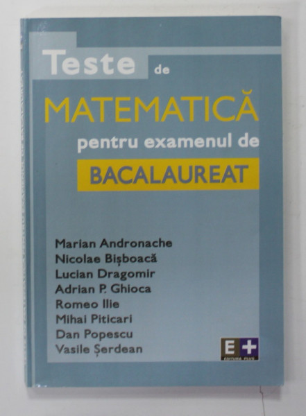 TESTE DE MATEMATICA PENTRU EXAMENUL DE BACALAUREAT de MARIAN ANDRONACHE ...VASILE SERDEAN , 2005