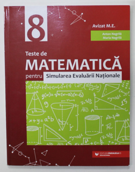TESTE DE MATEMATICA PENTRU SIMULAREA EVALUARII NATIONALE de ANTON  NEGRILA si MARIA NEGRILA , 2022